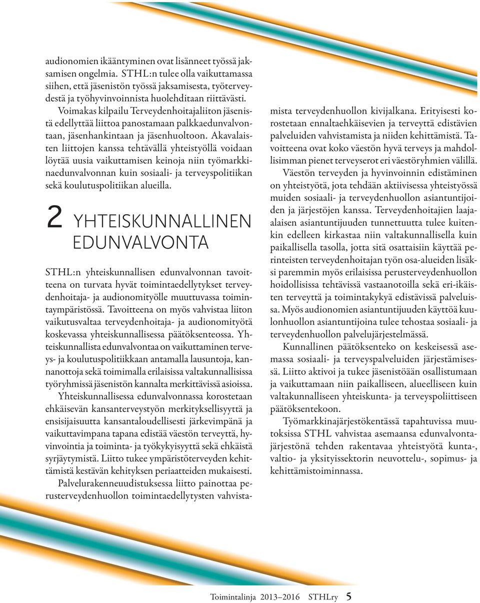 Voimakas kilpailu Terveydenhoitajaliiton jäsenistä edellyttää liittoa panostamaan palkkaedunvalvontaan, jäsenhankintaan ja jäsenhuoltoon.