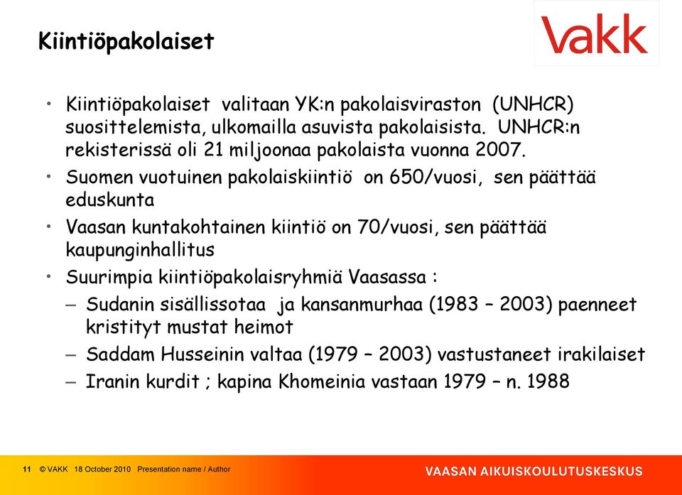 Suomen vuotuinen pakolaiskiintiö on 650/vuosi, sen päättää eduskunta Vaasan kuntakohtainen kiintiö on 70/vuosi, sen päättää kaupunginhallitus Suurimpia