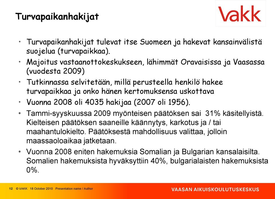 uskottava Vuonna 2008 oli 4035 hakijaa (2007 oli 1956). Tammi-syyskuussa 2009 myönteisen päätöksen sai 31% käsitellyistä.