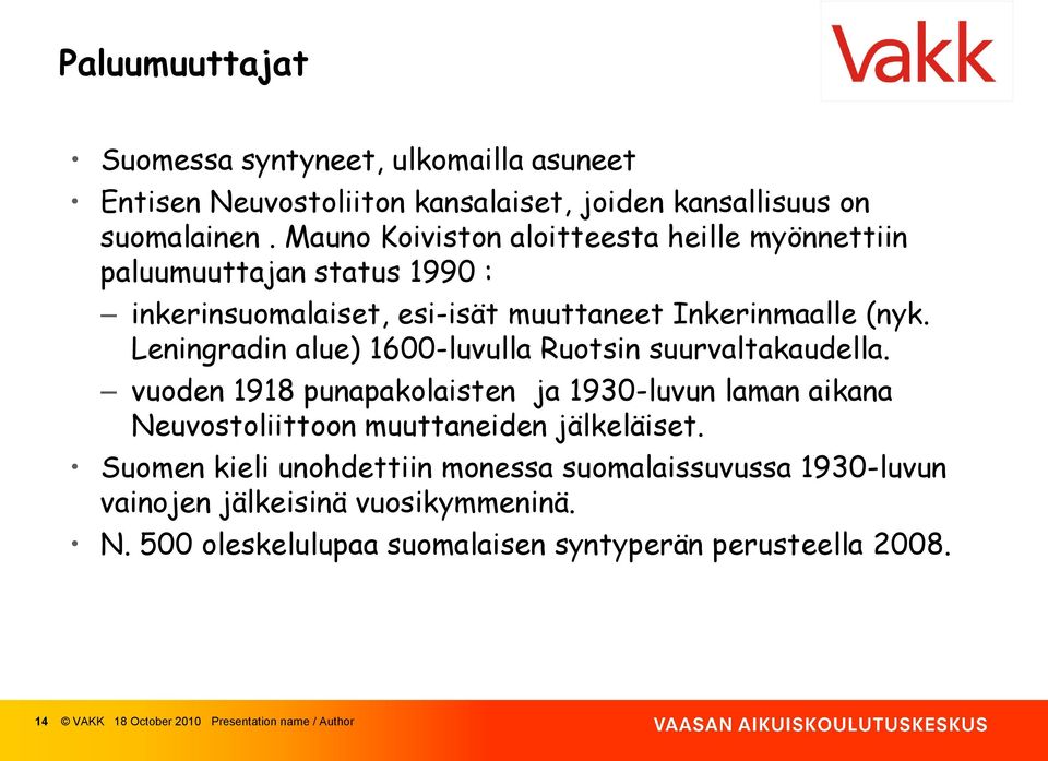 Leningradin alue) 1600-luvulla Ruotsin suurvaltakaudella. vuoden 1918 punapakolaisten ja 1930-luvun laman aikana Neuvostoliittoon muuttaneiden jälkeläiset.