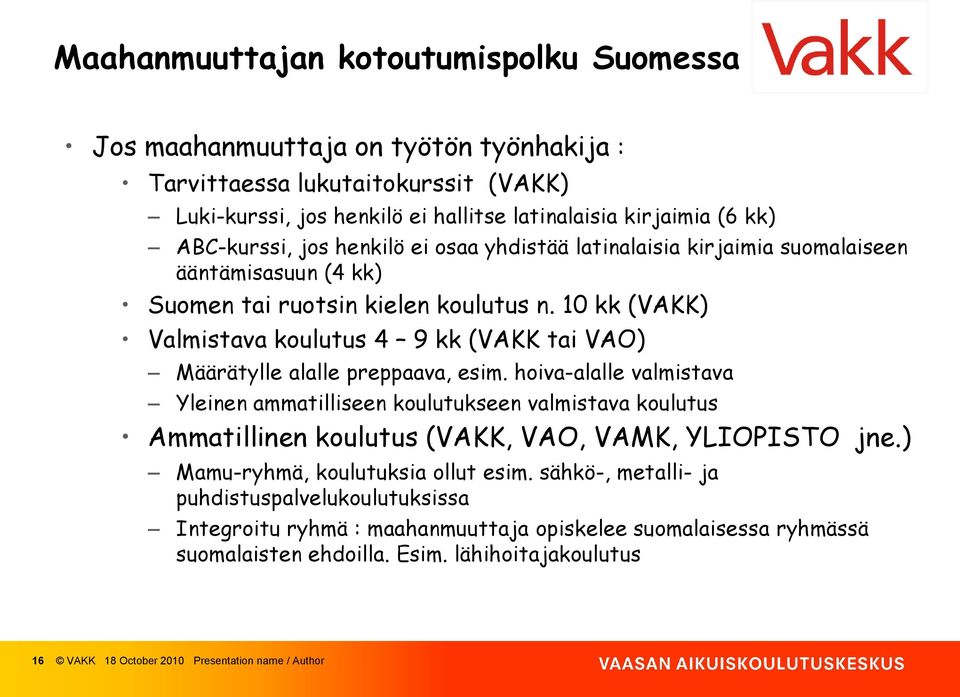 10 kk (VAKK) Valmistava koulutus 4 9 kk (VAKK tai VAO) Määrätylle alalle preppaava, esim.