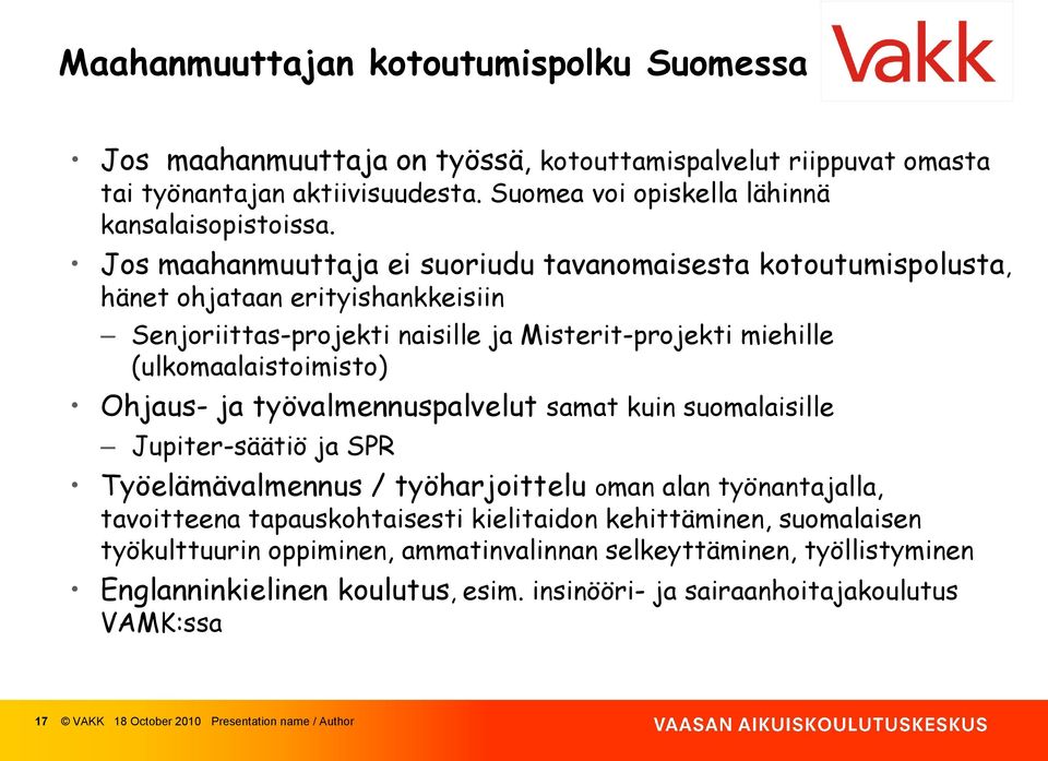 työvalmennuspalvelut samat kuin suomalaisille Jupiter-säätiö ja SPR Työelämävalmennus / työharjoittelu oman alan työnantajalla, tavoitteena tapauskohtaisesti kielitaidon kehittäminen, suomalaisen