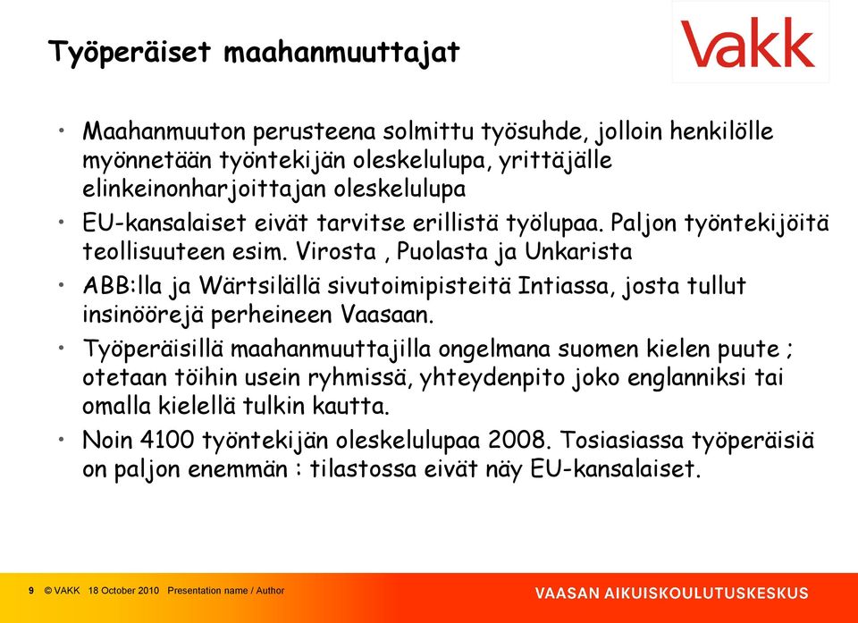 Virosta, Puolasta ja Unkarista ABB:lla ja Wärtsilällä sivutoimipisteitä Intiassa, josta tullut insinöörejä perheineen Vaasaan.
