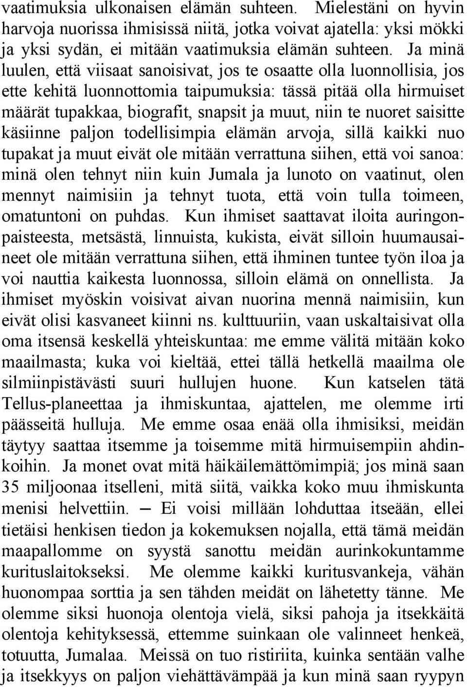 nuoret saisitte käsiinne paljon todellisimpia elämän arvoja, sillä kaikki nuo tupakat ja muut eivät ole mitään verrattuna siihen, että voi sanoa: minä olen tehnyt niin kuin Jumala ja lunoto on