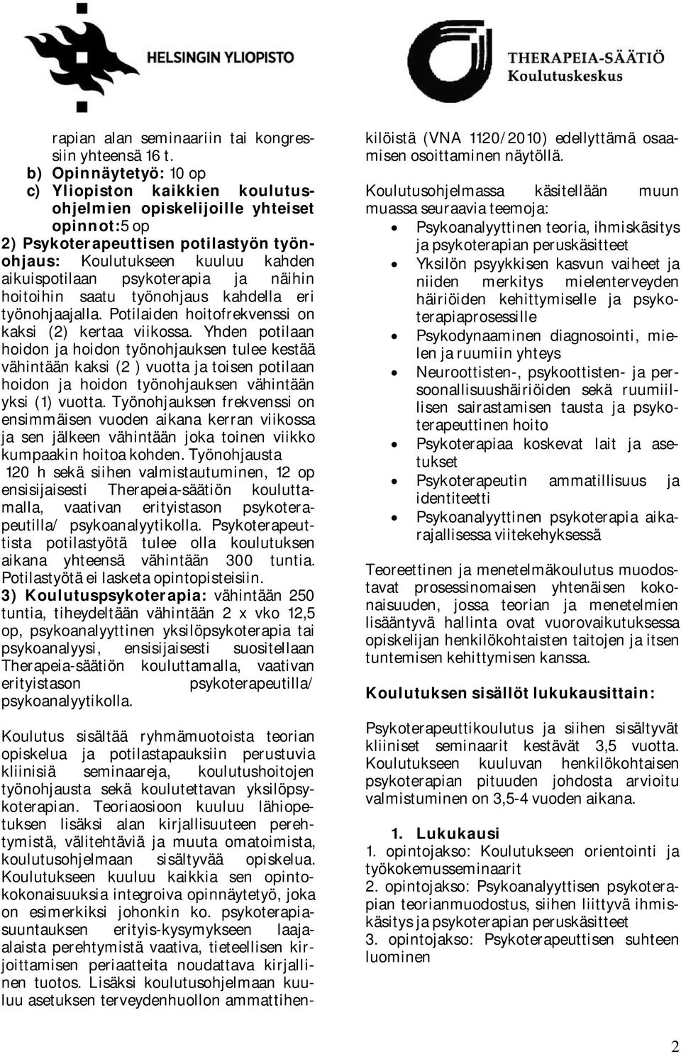 psykoterapia ja näihin hoitoihin saatu työnohjaus kahdella eri työnohjaajalla. Potilaiden hoitofrekvenssi on kaksi (2) kertaa viikossa.