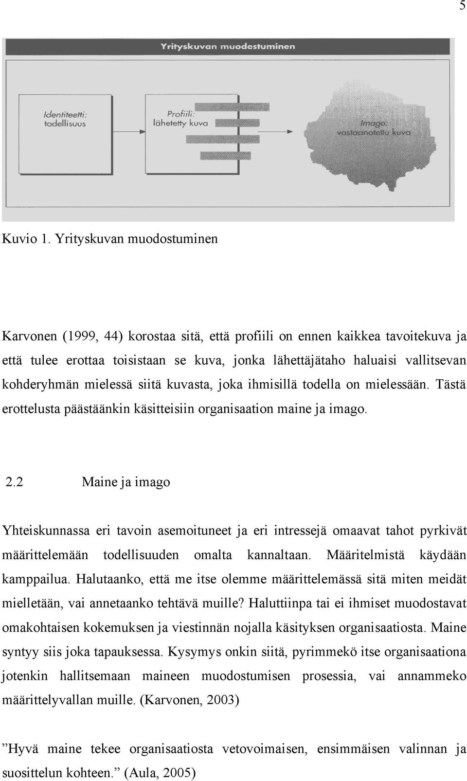 mielessä siitä kuvasta, joka ihmisillä todella on mielessään. Tästä erottelusta päästäänkin käsitteisiin organisaation maine ja imago. 2.