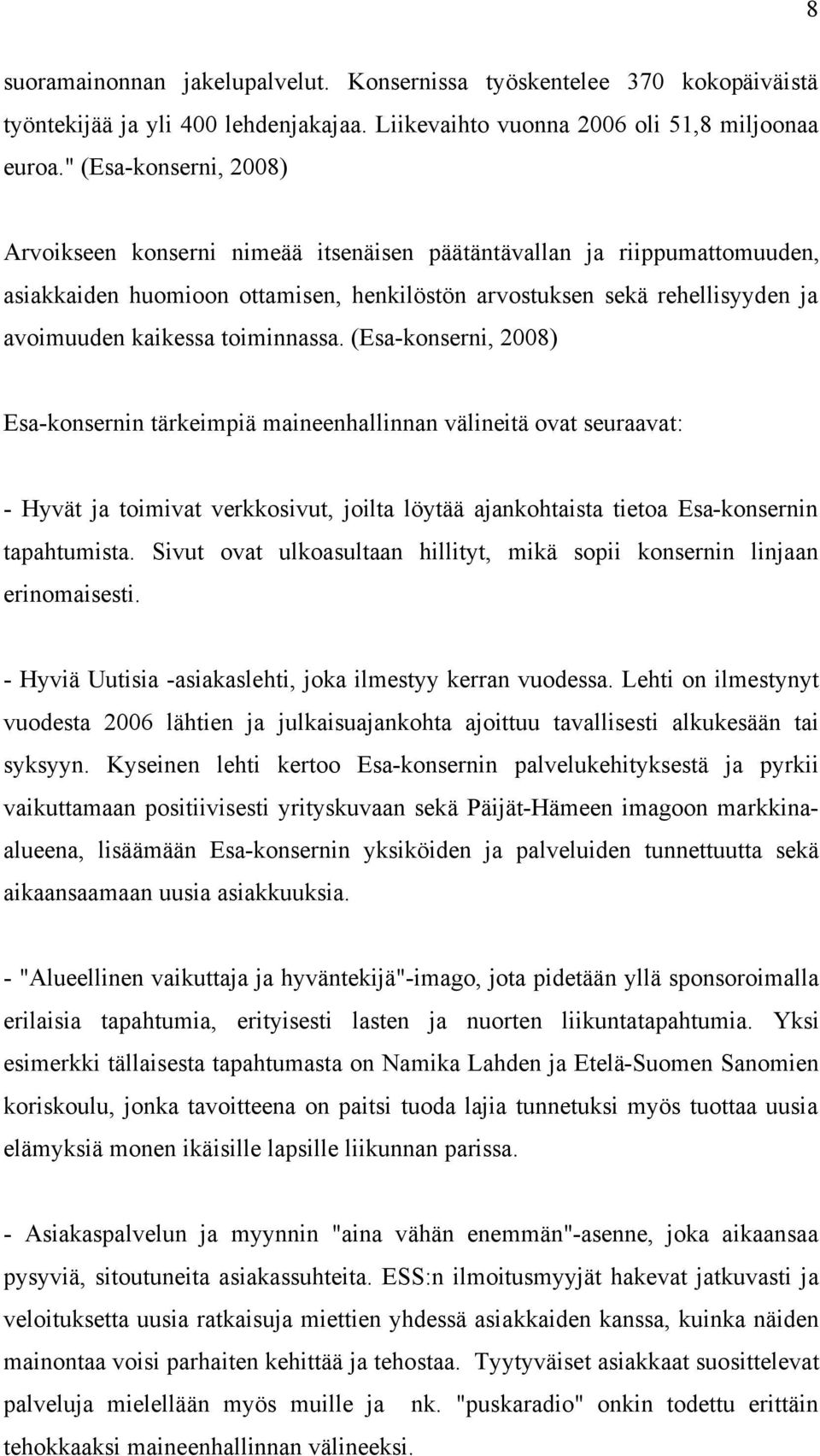 toiminnassa. (Esa-konserni, 2008) Esa-konsernin tärkeimpiä maineenhallinnan välineitä ovat seuraavat: - Hyvät ja toimivat verkkosivut, joilta löytää ajankohtaista tietoa Esa-konsernin tapahtumista.