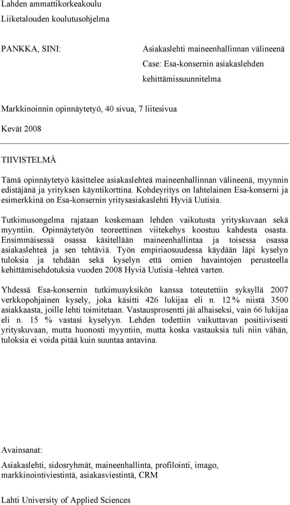 Kohdeyritys on lahtelainen Esa-konserni ja esimerkkinä on Esa-konsernin yritysasiakaslehti Hyviä Uutisia. Tutkimusongelma rajataan koskemaan lehden vaikutusta yrityskuvaan sekä myyntiin.