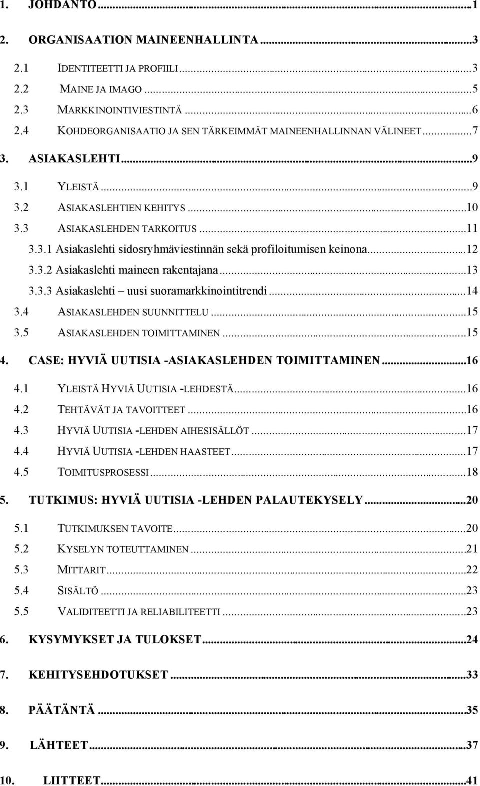 ..12 3.3.2 Asiakaslehti maineen rakentajana...13 3.3.3 Asiakaslehti uusi suoramarkkinointitrendi...14 3.4 ASIAKASLEHDEN SUUNNITTELU...15 3.5 ASIAKASLEHDEN TOIMITTAMINEN...15 4.