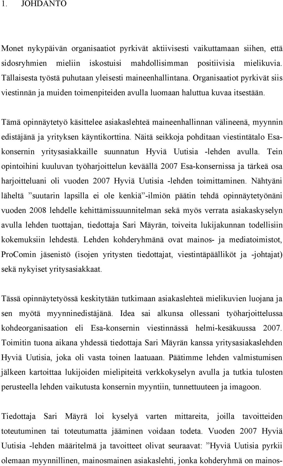 Tämä opinnäytetyö käsittelee asiakaslehteä maineenhallinnan välineenä, myynnin edistäjänä ja yrityksen käyntikorttina.