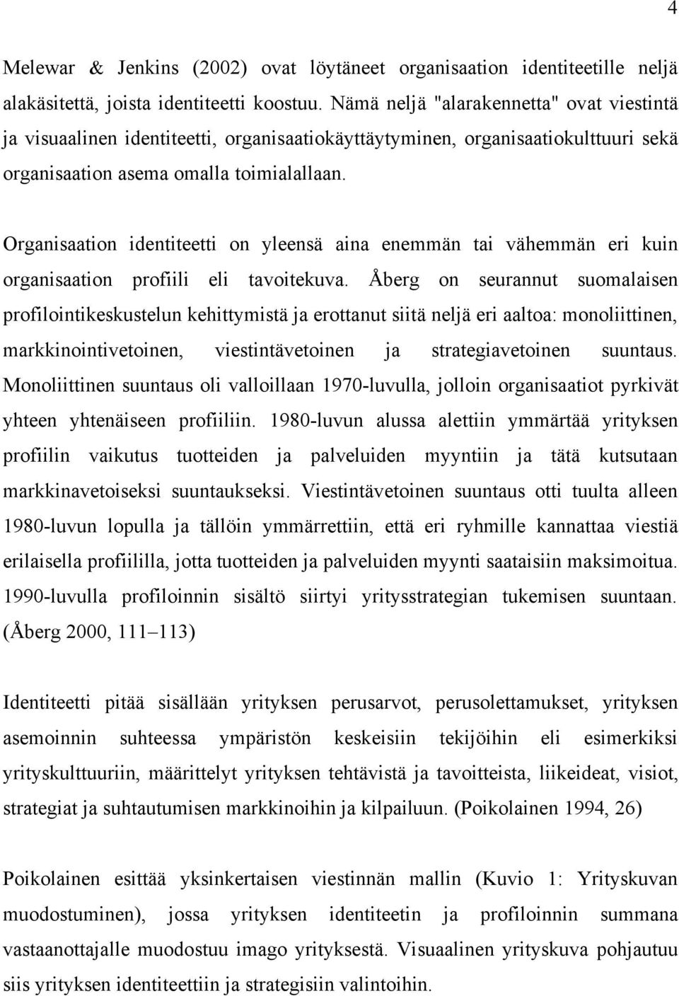 Organisaation identiteetti on yleensä aina enemmän tai vähemmän eri kuin organisaation profiili eli tavoitekuva.