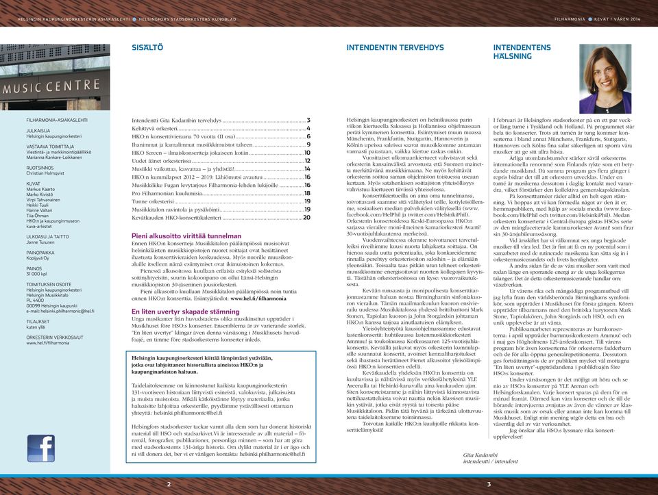 PAINOPAIKKA Kopijyvä Oy PAINOS 31 000 kpl TOIMITUKSEN OSOITE Helsingin kaupunginorkesteri Helsingin Musiikkitalo PL 4400 00099 Helsingin kaupunki e-mail: helsinki.philharmonic@hel.