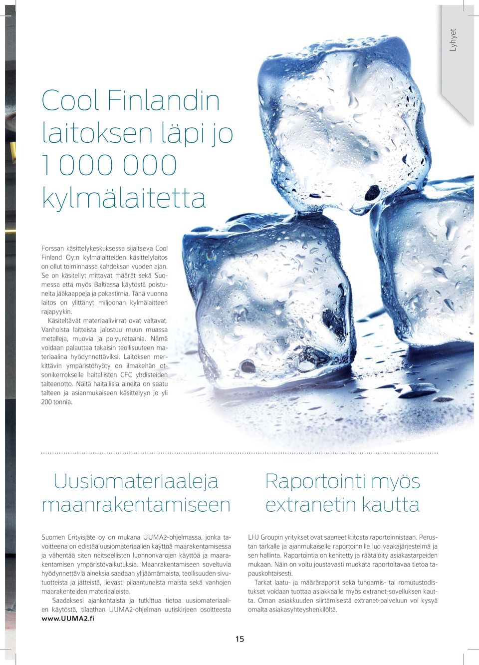 Käsiteltävät materiaalivirrat ovat valtavat. Vanhoista laitteista jalostuu muun muassa metalleja, muovia ja polyuretaania. Nämä voidaan palauttaa takaisin teollisuuteen materiaalina hyödynnettäviksi.