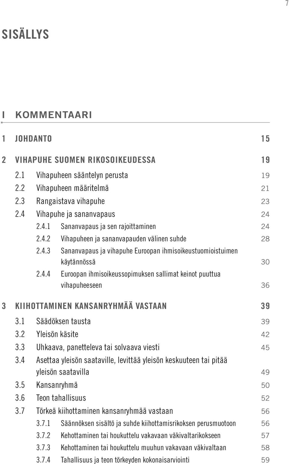 4.4 Euroopan ihmisoikeussopimuksen sallimat keinot puuttua vihapuheeseen 36 3 KIIHOTTAMINEN KANSANRYHMÄÄ VASTAAN 39 3.1 Säädöksen tausta 39 3.2 Yleisön käsite 42 3.