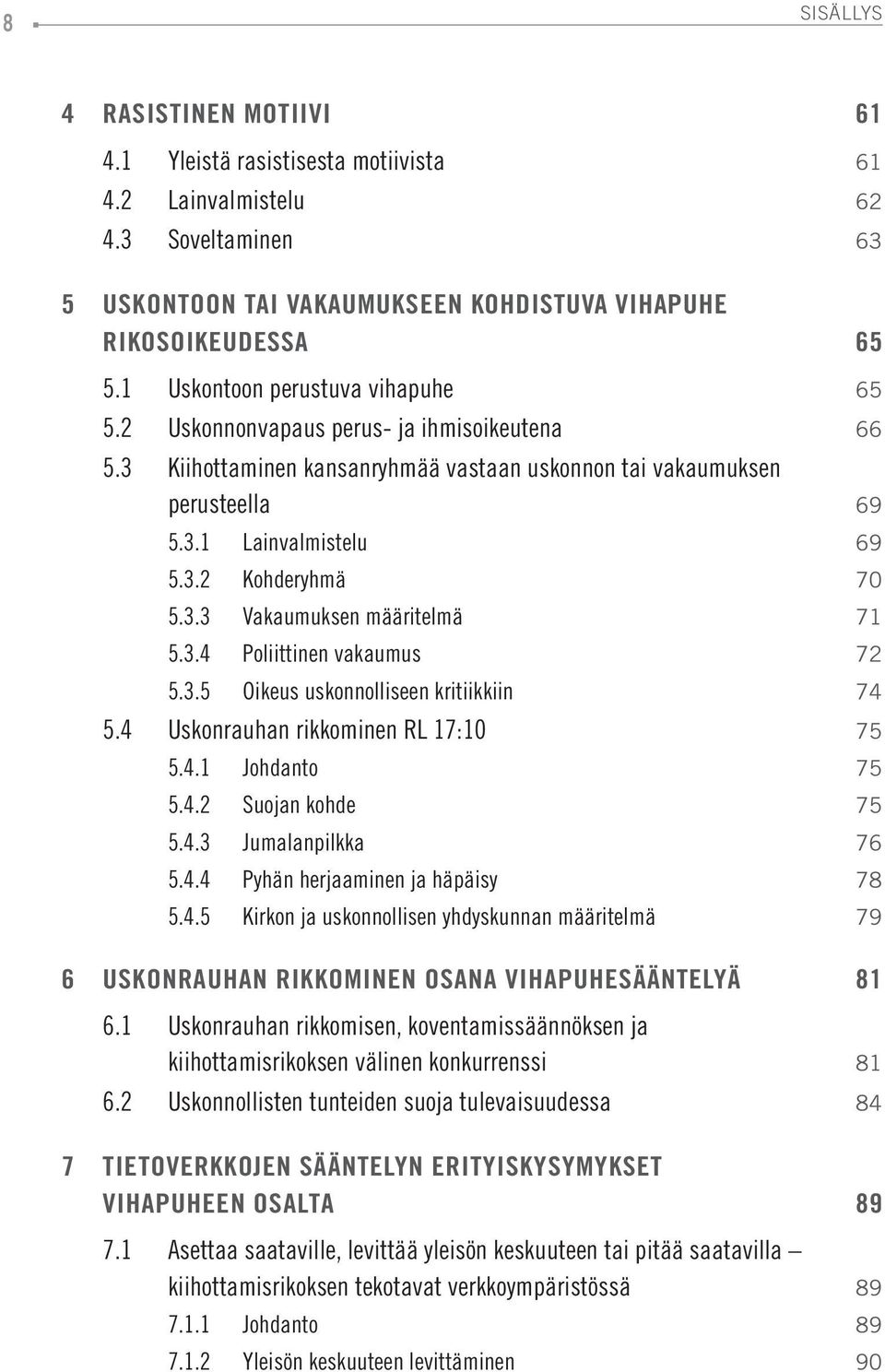 3.3 Vakaumuksen määritelmä 71 5.3.4 Poliittinen vakaumus 72 5.3.5 Oikeus uskonnolliseen kritiikkiin 74 5.4 Uskonrauhan rikkominen RL 17:10 75 5.4.1 Johdanto 75 5.4.2 Suojan kohde 75 5.4.3 Jumalanpilkka 76 5.