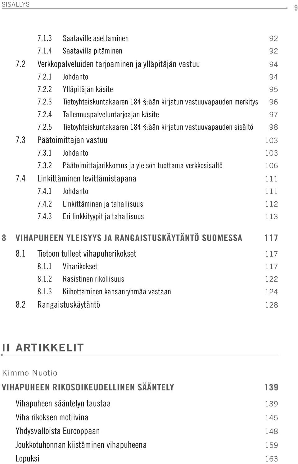 4 Linkittäminen levittämistapana 111 7.4.1 Johdanto 111 7.4.2 Linkittäminen ja tahallisuus 112 7.4.3 Eri linkkityypit ja tahallisuus 113 8 VIHAPUHEEN YLEISYYS JA RANGAISTUSKÄYTÄNTÖ SUOMESSA 117 8.