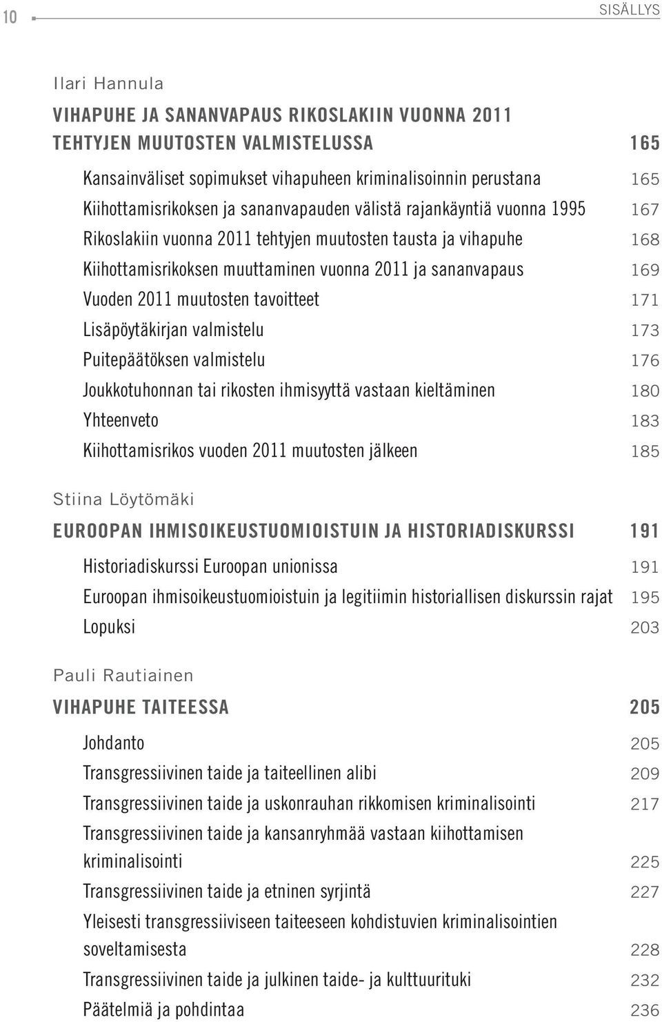 muutosten tavoitteet 171 Lisäpöytäkirjan valmistelu 173 Puitepäätöksen valmistelu 176 Joukkotuhonnan tai rikosten ihmisyyttä vastaan kieltäminen 180 Yhteenveto 183 Kiihottamisrikos vuoden 2011