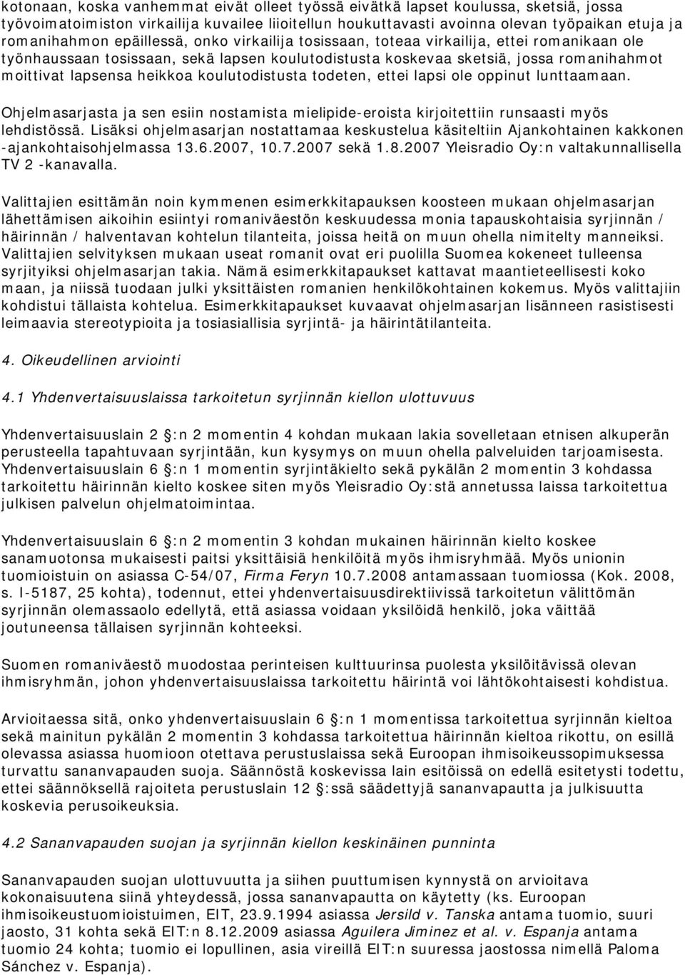 koulutodistusta todeten, ettei lapsi ole oppinut lunttaamaan. Ohjelmasarjasta ja sen esiin nostamista mielipide-eroista kirjoitettiin runsaasti myös lehdistössä.