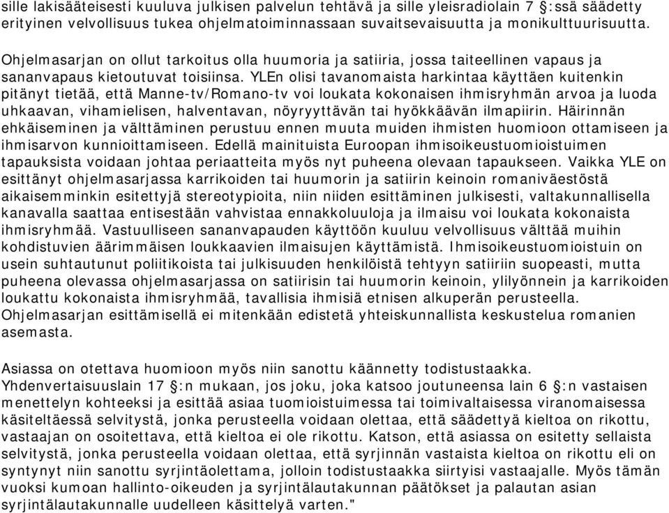 YLEn olisi tavanomaista harkintaa käyttäen kuitenkin pitänyt tietää, että Manne-tv/Romano-tv voi loukata kokonaisen ihmisryhmän arvoa ja luoda uhkaavan, vihamielisen, halventavan, nöyryyttävän tai