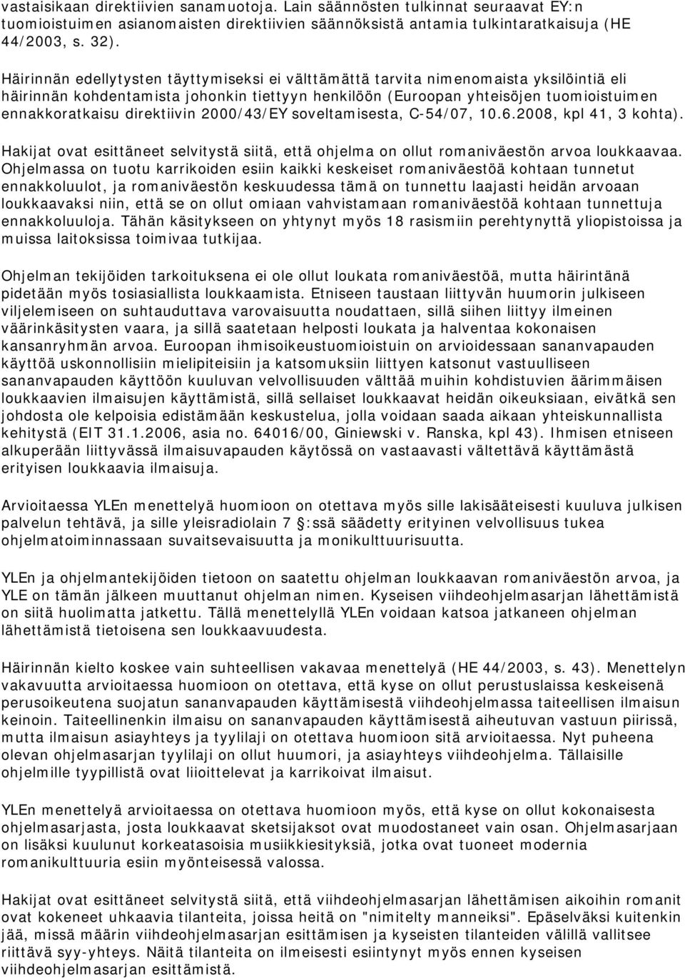 direktiivin 2000/43/EY soveltamisesta, C-54/07, 10.6.2008, kpl 41, 3 kohta). Hakijat ovat esittäneet selvitystä siitä, että ohjelma on ollut romaniväestön arvoa loukkaavaa.