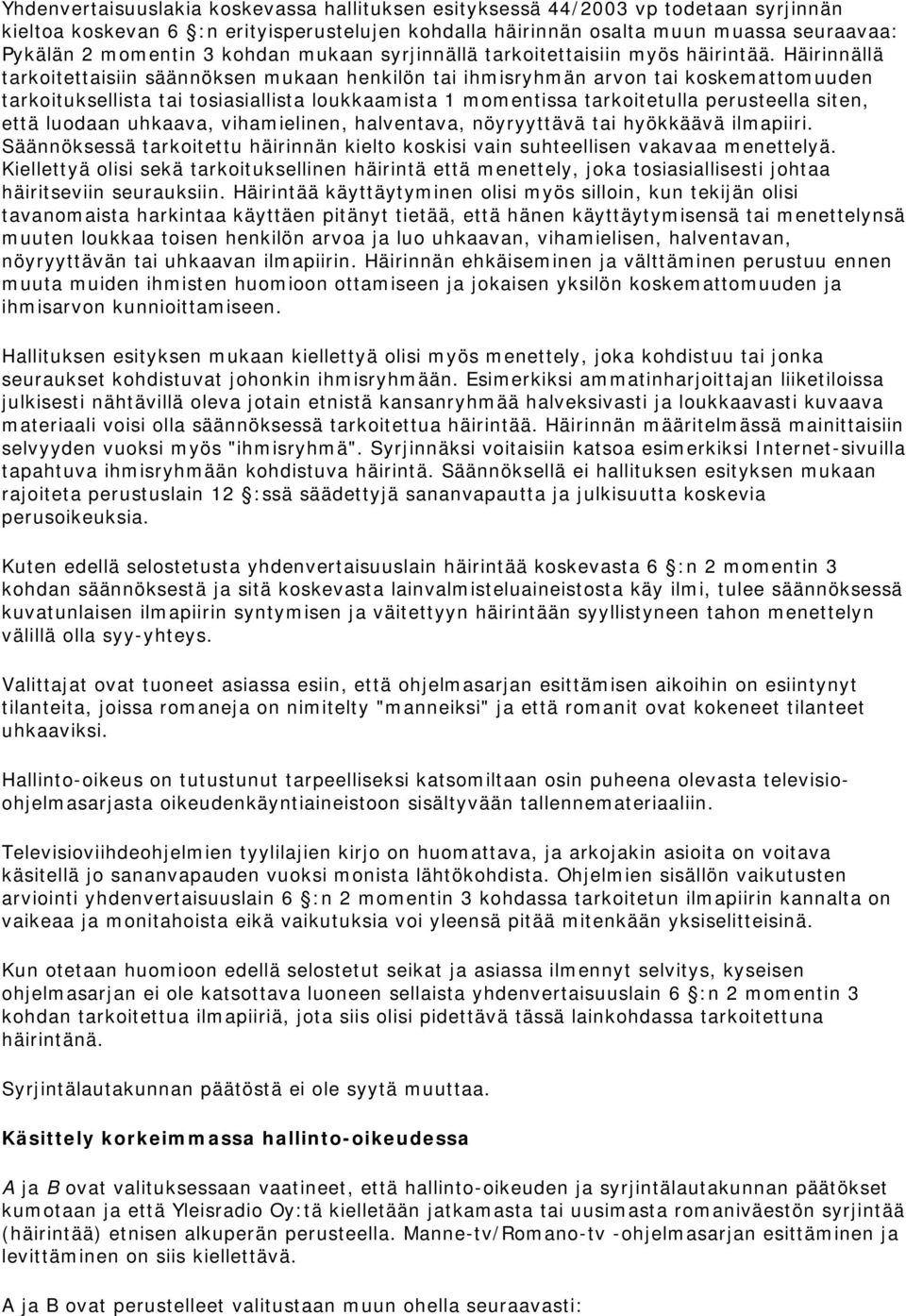 Häirinnällä tarkoitettaisiin säännöksen mukaan henkilön tai ihmisryhmän arvon tai koskemattomuuden tarkoituksellista tai tosiasiallista loukkaamista 1 momentissa tarkoitetulla perusteella siten, että