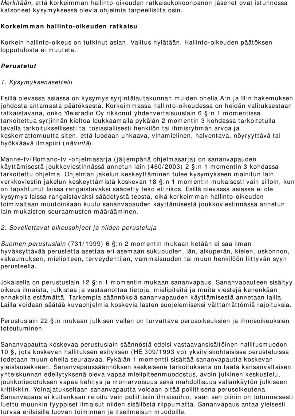 Kysymyksenasettelu Esillä olevassa asiassa on kysymys syrjintälautakunnan muiden ohella A:n ja B:n hakemuksen johdosta antamasta päätöksestä.