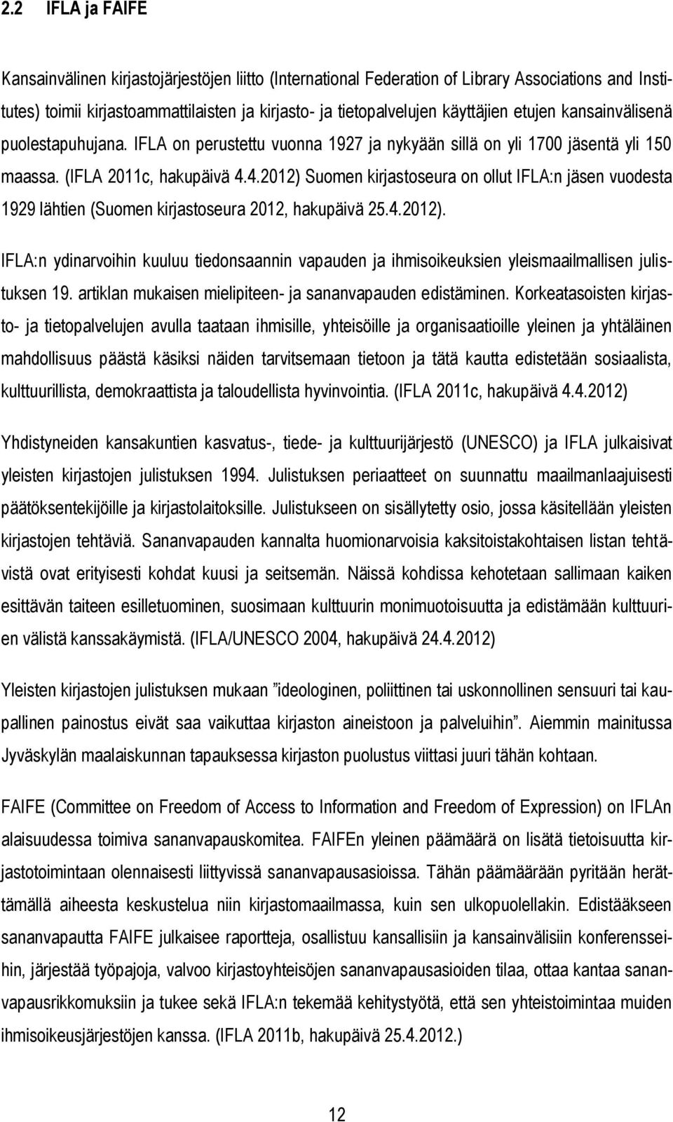 4.2012) Suomen kirjastoseura on ollut IFLA:n jäsen vuodesta 1929 lähtien (Suomen kirjastoseura 2012, hakupäivä 25.4.2012). IFLA:n ydinarvoihin kuuluu tiedonsaannin vapauden ja ihmisoikeuksien yleismaailmallisen julistuksen 19.