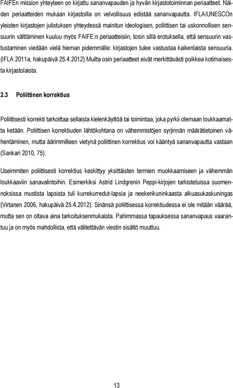 sensuurin vastustaminen viedään vielä hieman pidemmälle: kirjastojen tulee vastustaa kaikenlaista sensuuria. (IFLA 2011a, hakupäivä 25.4.