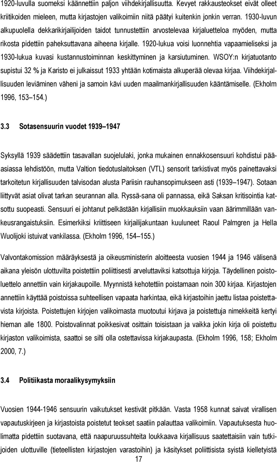 1920-lukua voisi luonnehtia vapaamieliseksi ja 1930-lukua kuvasi kustannustoiminnan keskittyminen ja karsiutuminen.