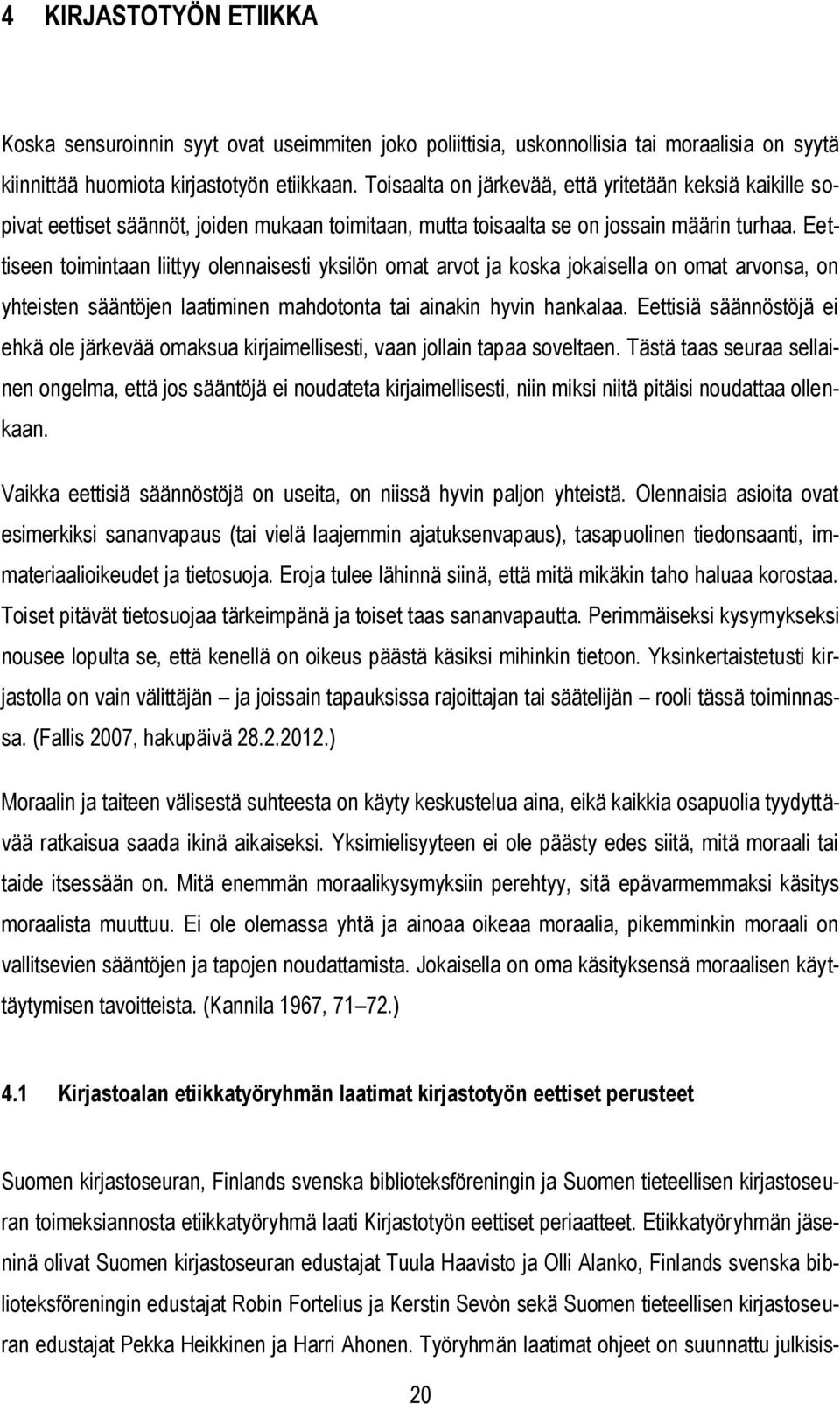 Eettiseen toimintaan liittyy olennaisesti yksilön omat arvot ja koska jokaisella on omat arvonsa, on yhteisten sääntöjen laatiminen mahdotonta tai ainakin hyvin hankalaa.