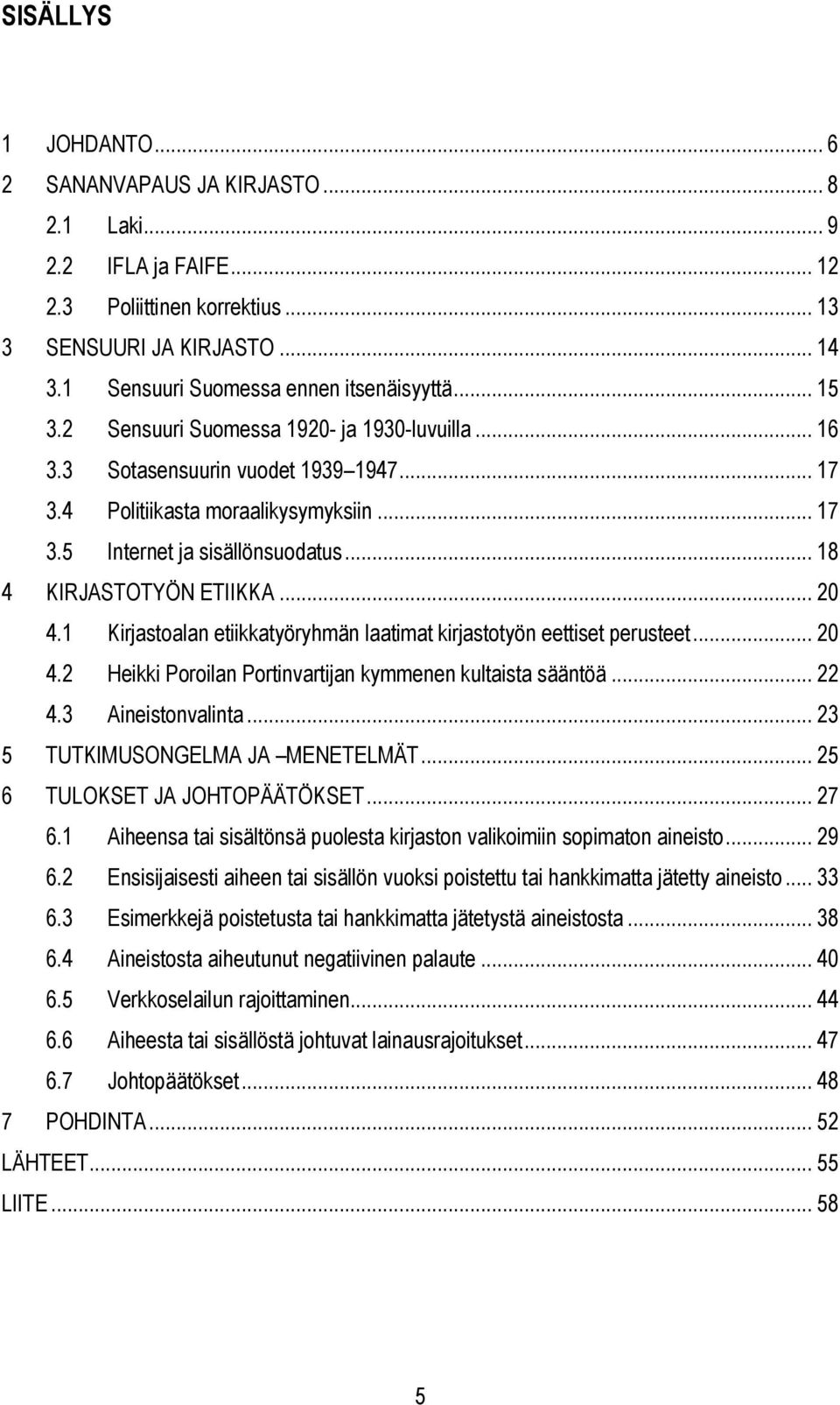 .. 20 4.1 Kirjastoalan etiikkatyöryhmän laatimat kirjastotyön eettiset perusteet... 20 4.2 Heikki Poroilan Portinvartijan kymmenen kultaista sääntöä... 22 4.3 Aineistonvalinta.