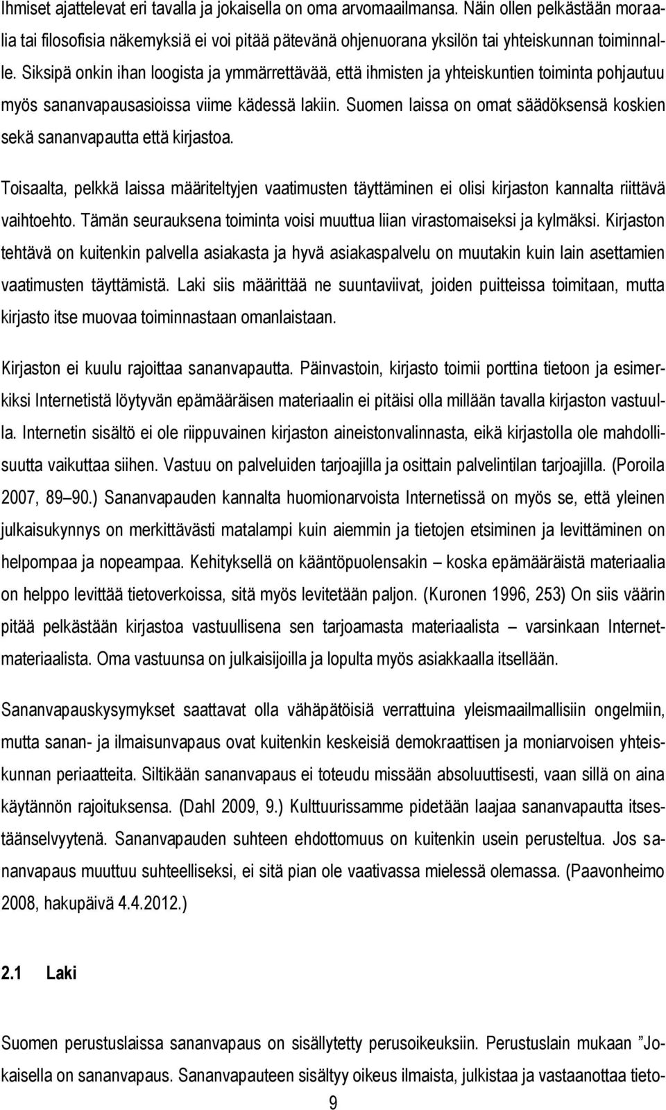 Suomen laissa on omat säädöksensä koskien sekä sananvapautta että kirjastoa. Toisaalta, pelkkä laissa määriteltyjen vaatimusten täyttäminen ei olisi kirjaston kannalta riittävä vaihtoehto.