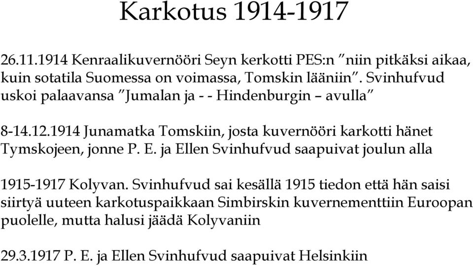 1914 Junamatka Tomskiin, josta kuvernööri karkotti hänet Tymskojeen, jonne P. E. ja Ellen Svinhufvud saapuivat joulun alla 1915-1917 Kolyvan.