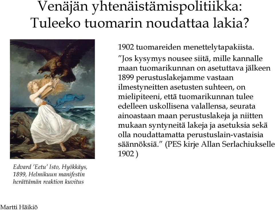 Jos kysymys nousee siitä, mille kannalle maan tuomarikunnan on asetuttava jälkeen 1899 perustuslakejamme vastaan ilmestyneitten asetusten suhteen,