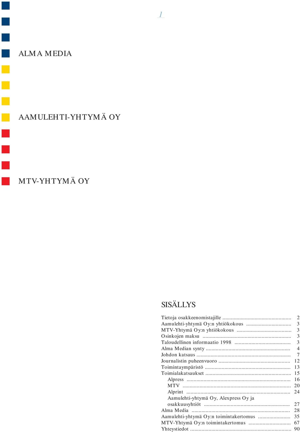 .. 7 Journalistin puheenvuoro... 12 Toimintaympäristö... 13 Toimialakatsaukset... 15 Alpress... 16 MTV... 20 Alprint.