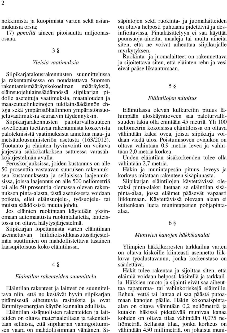 asetettuja vaatimuksia, maatalouden ja maaseutuelinkeinojen tukilainsäädännön ehtoja sekä ympäristöhallinnon ympäristönsuojeluvaatimuksia seuraavin täydennyksin.