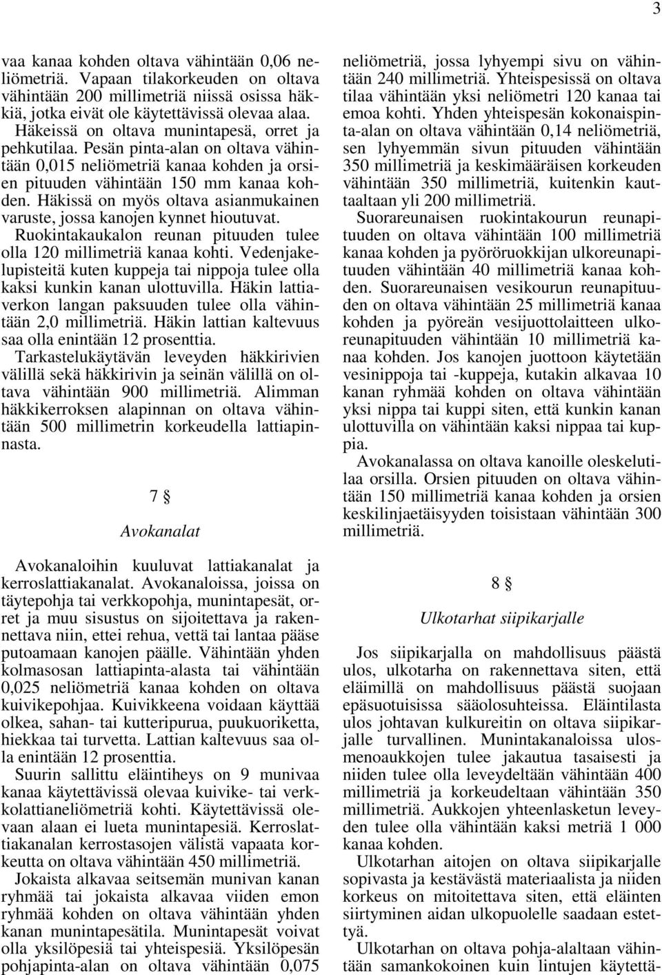 Häkissä on myös oltava asianmukainen varuste, jossa kanojen kynnet hioutuvat. Ruokintakaukalon reunan pituuden tulee olla 120 millimetriä kanaa kohti.