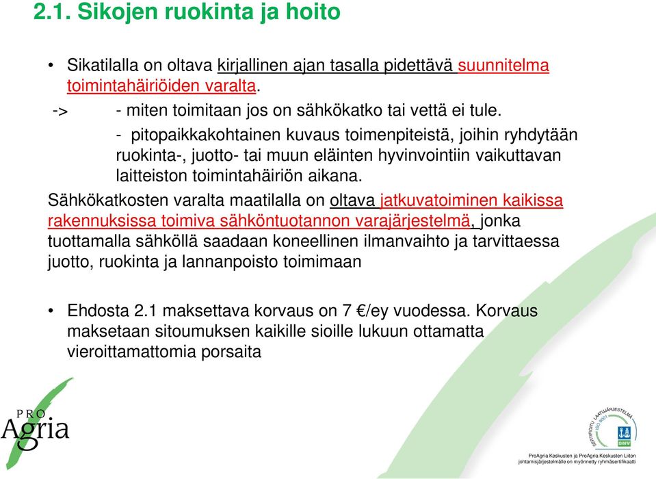 - pitopaikkakohtainen kuvaus toimenpiteistä, joihin ryhdytään ruokinta-, juotto- tai muun eläinten hyvinvointiin vaikuttavan laitteiston toimintahäiriön aikana.