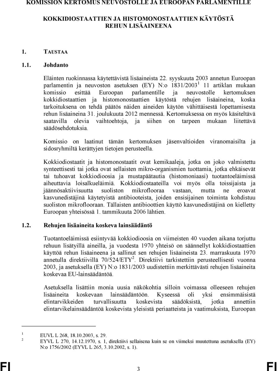 histomonostaattien käytöstä rehujen lisäaineina, koska tarkoituksena on tehdä päätös näiden aineiden käytön vähittäisestä lopettamisesta rehun lisäaineina 31. joulukuuta 2012 mennessä.