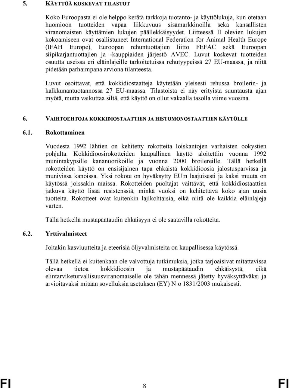 Liitteessä II olevien lukujen kokoamiseen ovat osallistuneet International Federation for Animal Health Europe (IFAH Europe), Euroopan rehuntuottajien liitto FEFAC sekä Euroopan siipikarjantuottajien