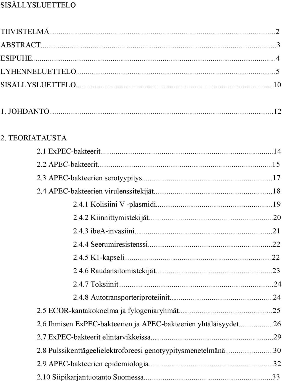 4.5 K1 kapseli...22 2.4.6 Raudansitomistekijät...23 2.4.7 Toksiinit...24 2.4.8 Autotransporteriproteiinit...24 2.5 ECOR kantakokoelma ja fylogeniaryhmät...25 2.