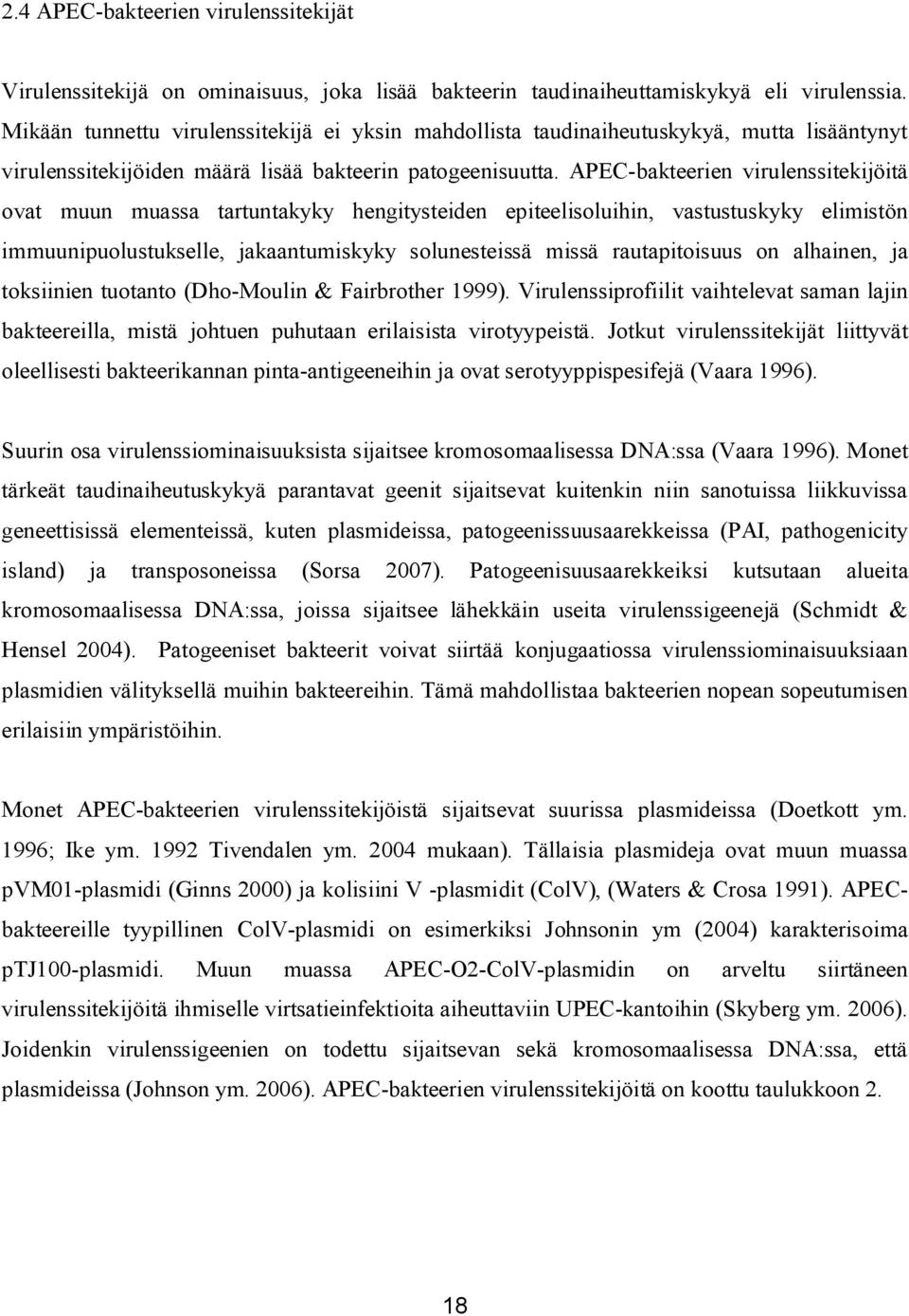 APEC bakteerien virulenssitekijöitä ovat muun muassa tartuntakyky hengitysteiden epiteelisoluihin, vastustuskyky elimistön immuunipuolustukselle, jakaantumiskyky solunesteissä missä rautapitoisuus on