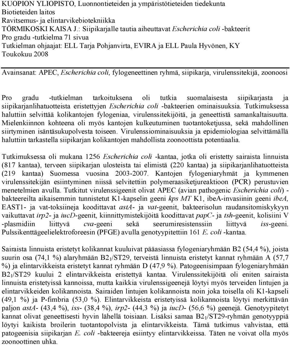 Escherichia coli, fylogeneettinen ryhmä, siipikarja, virulenssitekijä, zoonoosi Pro gradu tutkielman tarkoituksena oli tutkia suomalaisesta siipikarjasta ja siipikarjanlihatuotteista eristettyjen