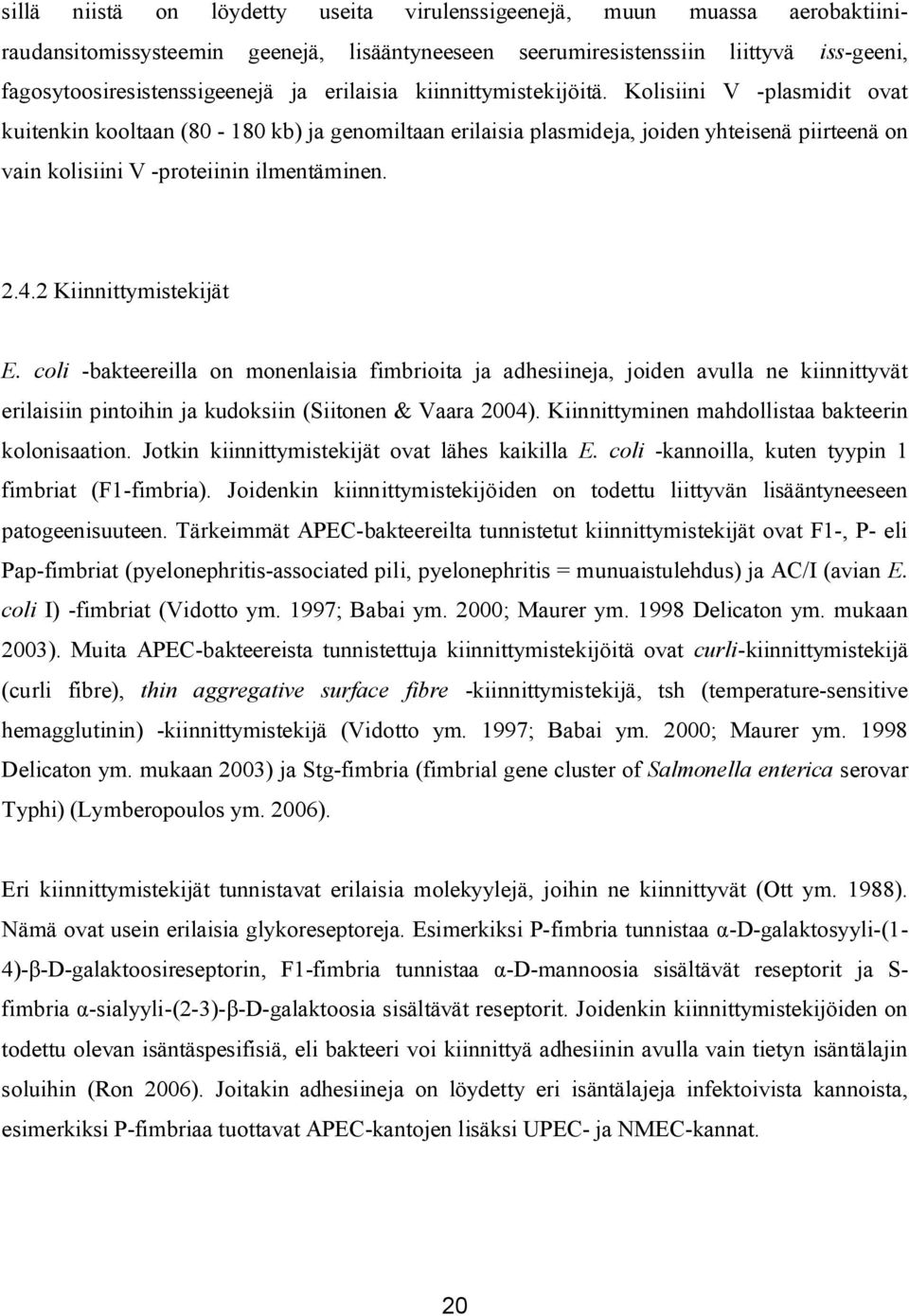 2.4.2 Kiinnittymistekijät E. coli bakteereilla on monenlaisia fimbrioita ja adhesiineja, joiden avulla ne kiinnittyvät erilaisiin pintoihin ja kudoksiin (Siitonen & Vaara 2004).