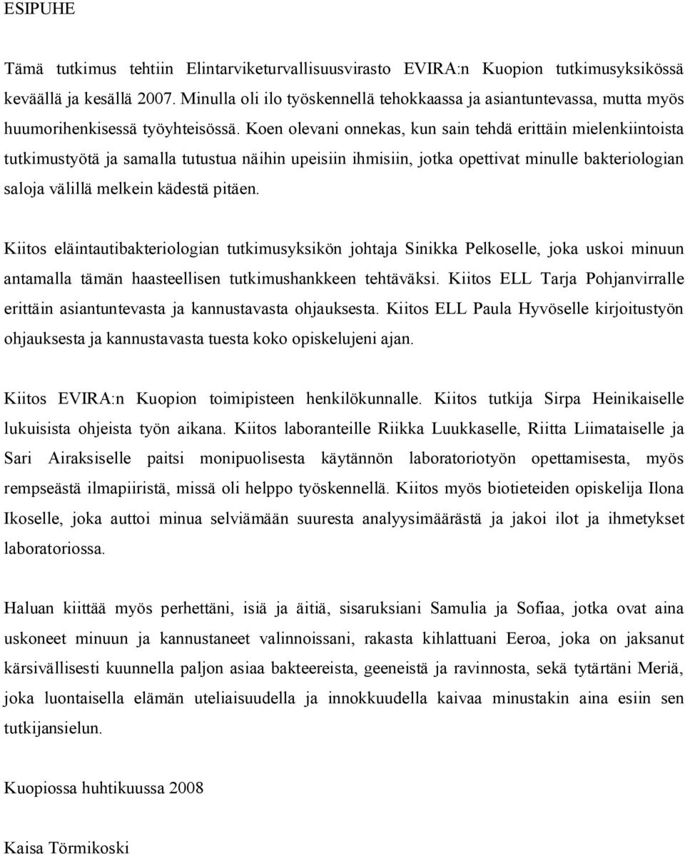 Koen olevani onnekas, kun sain tehdä erittäin mielenkiintoista tutkimustyötä ja samalla tutustua näihin upeisiin ihmisiin, jotka opettivat minulle bakteriologian saloja välillä melkein kädestä pitäen.