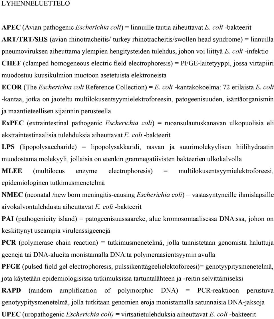 coli infektio CHEF (clamped homogeneous electric field electrophoresis) = PFGE laitetyyppi, jossa virtapiiri muodostuu kuusikulmion muotoon asetetuista elektroneista ECOR (The Escherichia coli