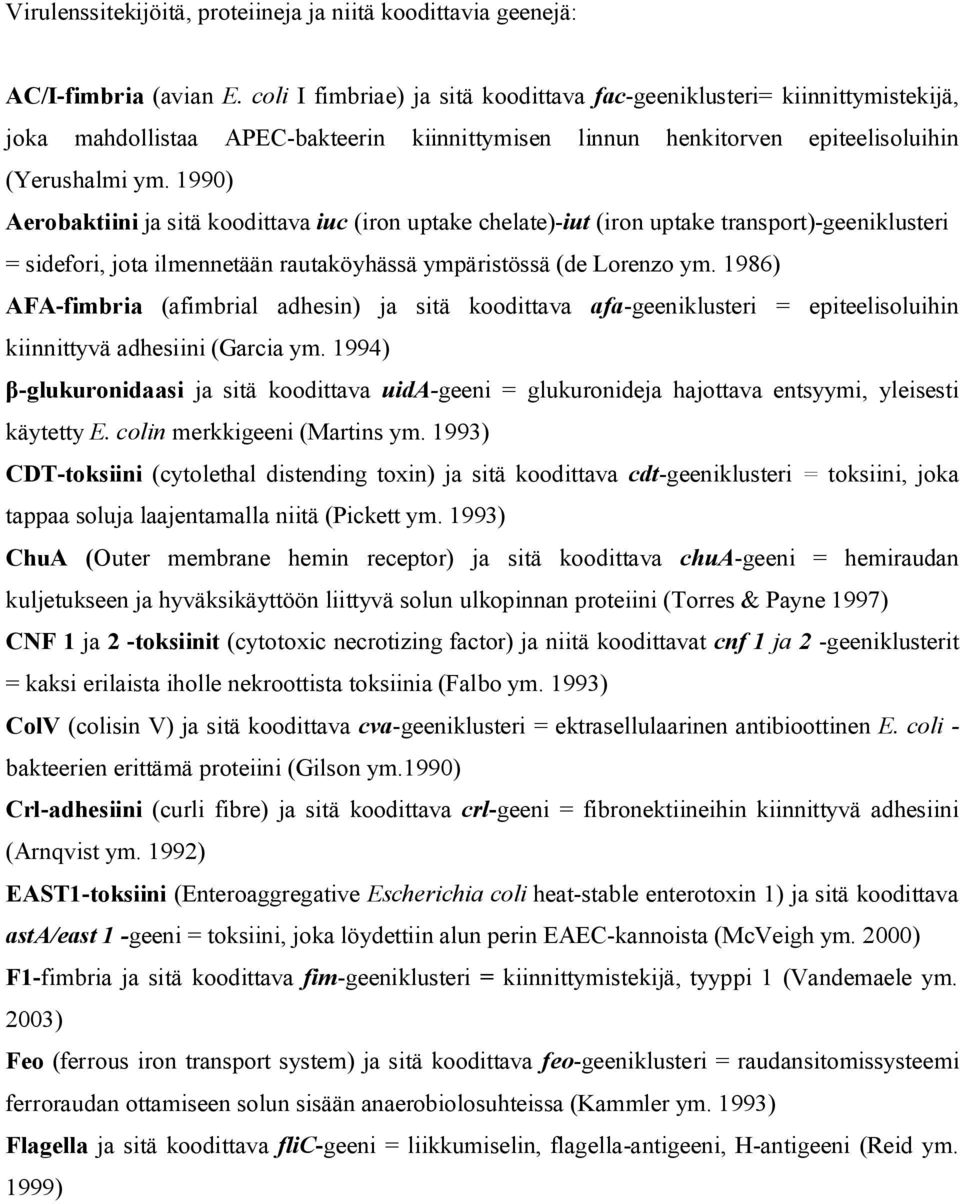 1990) Aerobaktiini ja sitä koodittava iuc (iron uptake chelate) iut (iron uptake transport) geeniklusteri = sidefori, jota ilmennetään rautaköyhässä ympäristössä (de Lorenzo ym.