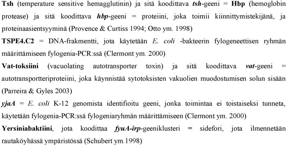 2000) Vat toksiini (vacuolating autotransporter toxin) ja sitä koodittava vat geeni = autotransportteriproteiini, joka käynnistää sytotoksisten vakuolien muodostumisen solun sisään (Parreira & Gyles