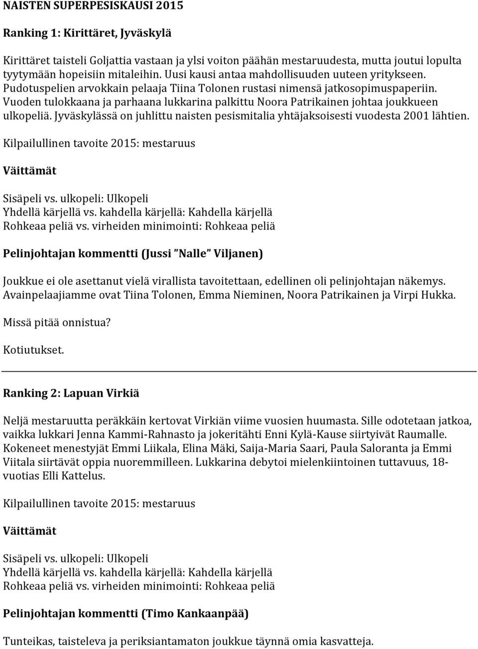 Vuoden tulokkaana ja parhaana lukkarina palkittu Noora Patrikainen johtaa joukkueen ulkopeliä. Jyväskylässä on juhlittu naisten pesismitalia yhtäjaksoisesti vuodesta 2001 lähtien.