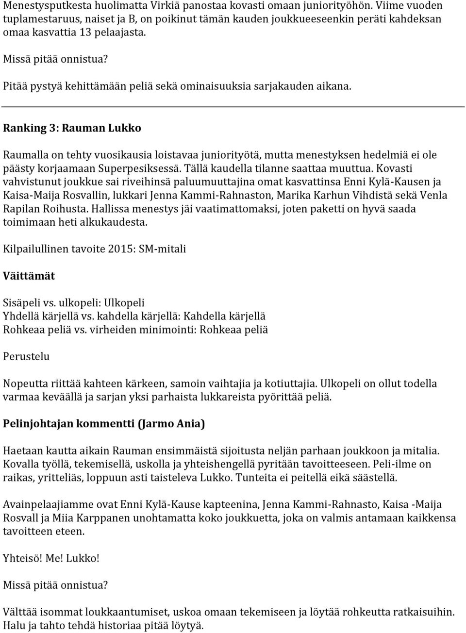 Ranking 3: Rauman Lukko Raumalla on tehty vuosikausia loistavaa juniorityötä, mutta menestyksen hedelmiä ei ole päästy korjaamaan Superpesiksessä. Tällä kaudella tilanne saattaa muuttua.